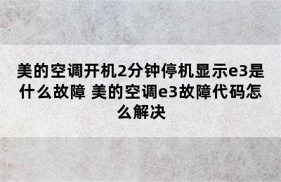 美的空调开机2分钟停机显示e3是什么故障 美的空调e3故障代码怎么解决